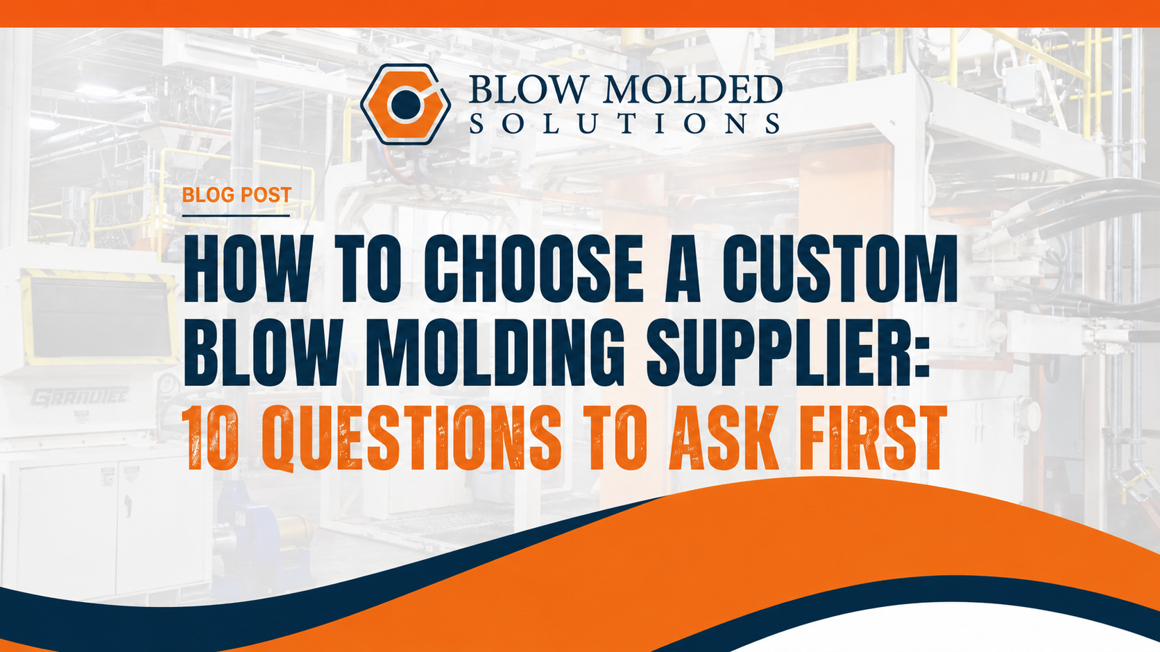 How to Choose a Custom Blow Molding Supplier: 10 Questions to Ask First